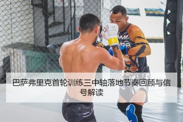 巴萨弗里克首轮训练三中轴落地节奏回顾与信号解读